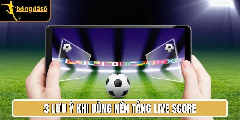 3 lưu ý khi dùng nền tảng Livescore